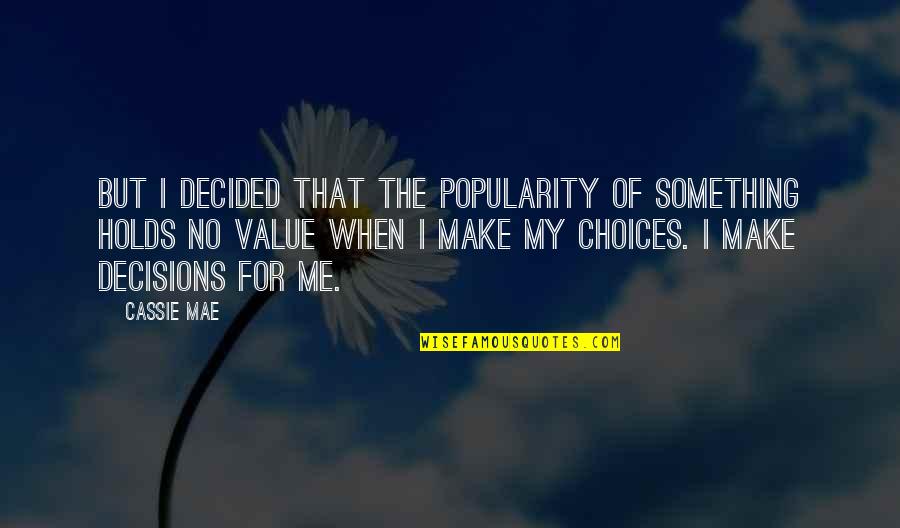 Ojino Quotes By Cassie Mae: But I decided that the popularity of something Ojino Quotes By Cassie Mae: But I decided that the popularity of something