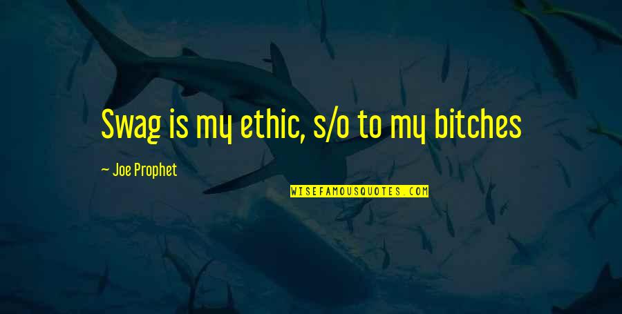 O'joe Quotes By Joe Prophet: Swag is my ethic, s/o to my bitches O'joe Quotes By Joe Prophet: Swag is my ethic, s/o to my bitches