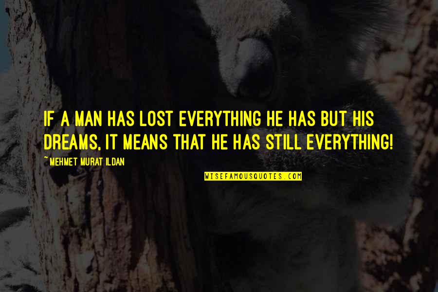 Ojos Quotes By Mehmet Murat Ildan: If a man has lost everything he has Ojos Quotes By Mehmet Murat Ildan: If a man has lost everything he has