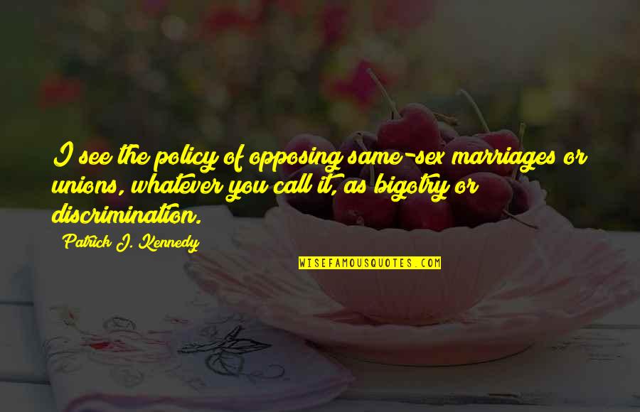 Ojos Quotes By Patrick J. Kennedy: I see the policy of opposing same-sex marriages