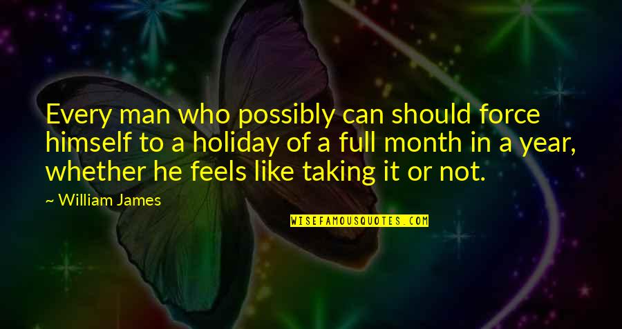 Ojos Quotes By William James: Every man who possibly can should force himself Ojos Quotes By William James: Every man who possibly can should force himself