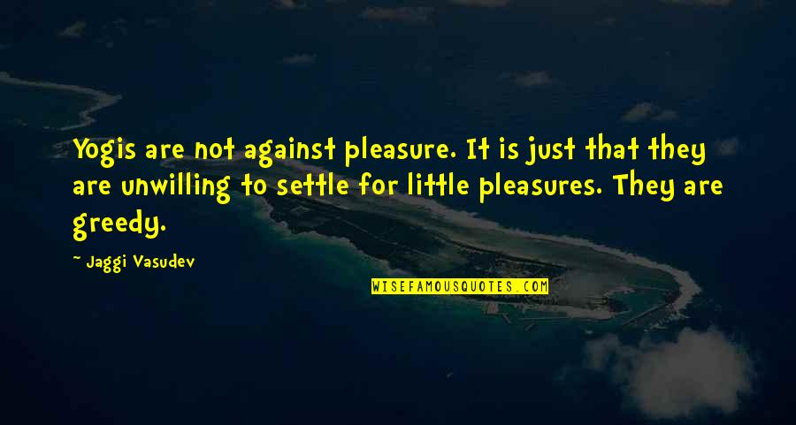Ojos Tapatios Quotes By Jaggi Vasudev: Yogis are not against pleasure. It is just Ojos Tapatios Quotes By Jaggi Vasudev: Yogis are not against pleasure. It is just