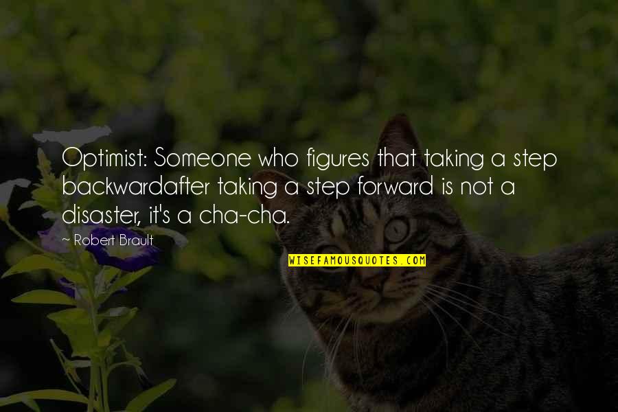 Ok Cha Quotes By Robert Brault: Optimist: Someone who figures that taking a step Ok Cha Quotes By Robert Brault: Optimist: Someone who figures that taking a step