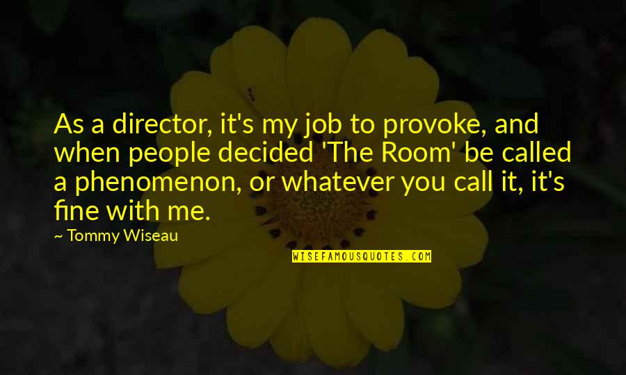 Ok Fine Whatever Quotes By Tommy Wiseau: As a director, it's my job to provoke,