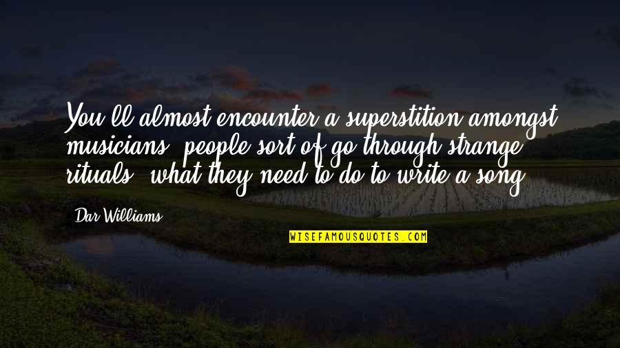 Ok Go Song Quotes By Dar Williams: You'll almost encounter a superstition amongst musicians, people Ok Go Song Quotes By Dar Williams: You'll almost encounter a superstition amongst musicians, people
