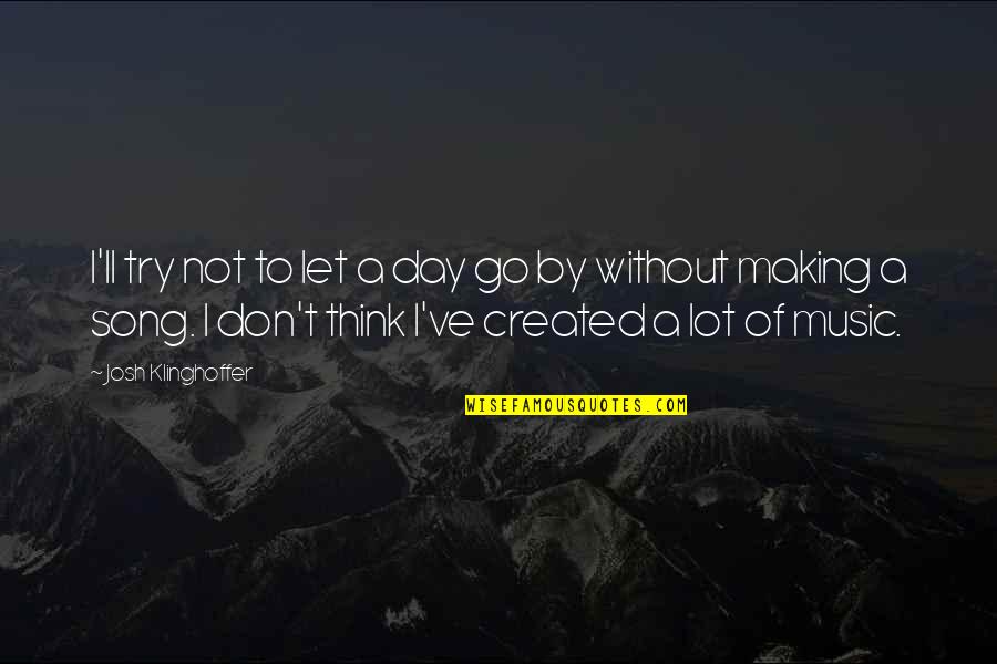 Ok Go Song Quotes By Josh Klinghoffer: I'll try not to let a day go Ok Go Song Quotes By Josh Klinghoffer: I'll try not to let a day go