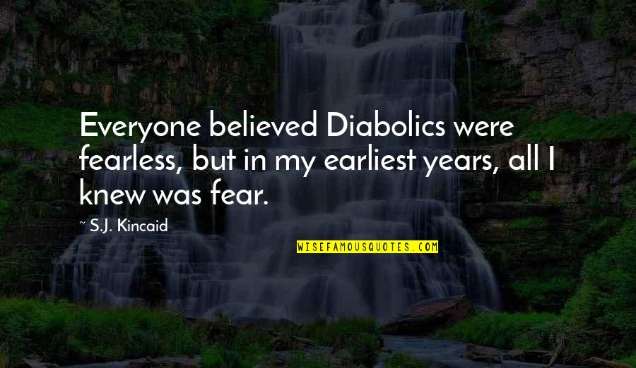 Ok Kincaid Quotes By S.J. Kincaid: Everyone believed Diabolics were fearless, but in my