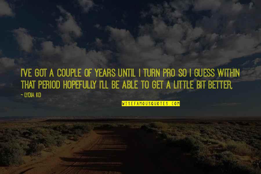 Ok Ko Quotes By Lydia Ko: I've got a couple of years until I Ok Ko Quotes By Lydia Ko: I've got a couple of years until I