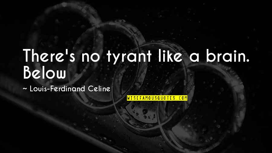 Ok Then Quotes By Louis-Ferdinand Celine: There's no tyrant like a brain. Below