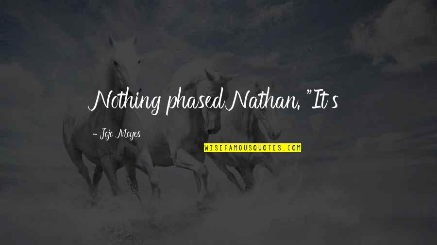 Oka Pipe Quotes By Jojo Moyes: Nothing phased Nathan. "It's