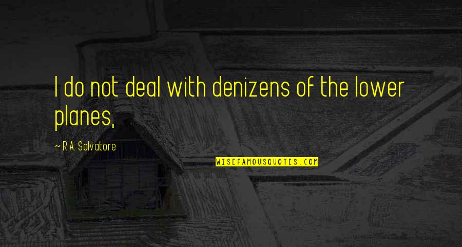 Okaaaaaay Im Quotes By R.A. Salvatore: I do not deal with denizens of the Okaaaaaay Im Quotes By R.A. Salvatore: I do not deal with denizens of the
