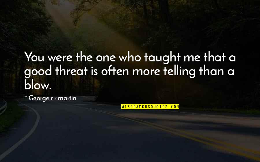 Okaayy Quotes By George R R Martin: You were the one who taught me that