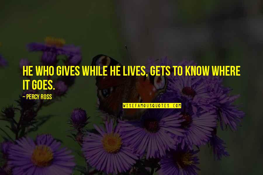 Okaayy Quotes By Percy Ross: He who gives while he lives, gets to