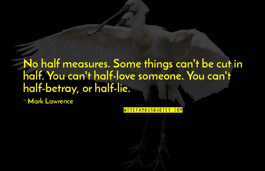 Okabayashi Shogen Quotes By Mark Lawrence: No half measures. Some things can't be cut Okabayashi Shogen Quotes By Mark Lawrence: No half measures. Some things can't be cut