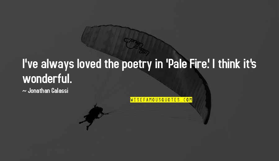 Okabayashi Space Quotes By Jonathan Galassi: I've always loved the poetry in 'Pale Fire.' Okabayashi Space Quotes By Jonathan Galassi: I've always loved the poetry in 'Pale Fire.'