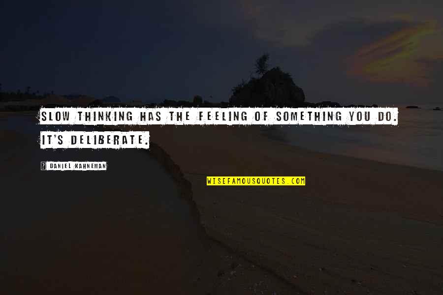 Okabe Quotes By Daniel Kahneman: Slow thinking has the feeling of something you Okabe Quotes By Daniel Kahneman: Slow thinking has the feeling of something you