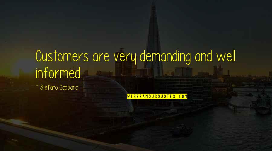 Okabe Rintaro Quotes By Stefano Gabbana: Customers are very demanding and well informed. Okabe Rintaro Quotes By Stefano Gabbana: Customers are very demanding and well informed.
