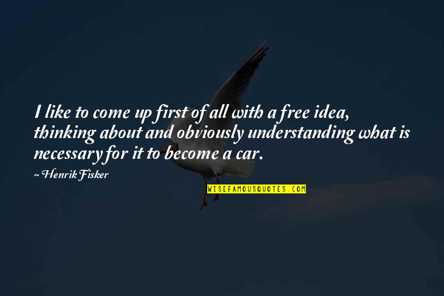 Okabe Steins Quotes By Henrik Fisker: I like to come up first of all Okabe Steins Quotes By Henrik Fisker: I like to come up first of all