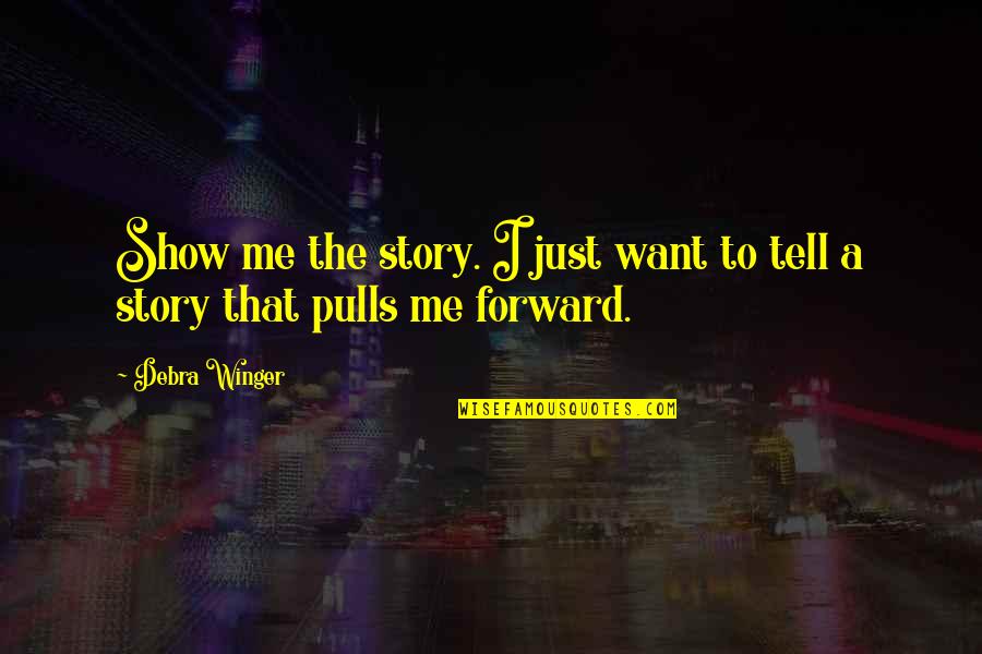 Okacha Prison Quotes By Debra Winger: Show me the story. I just want to