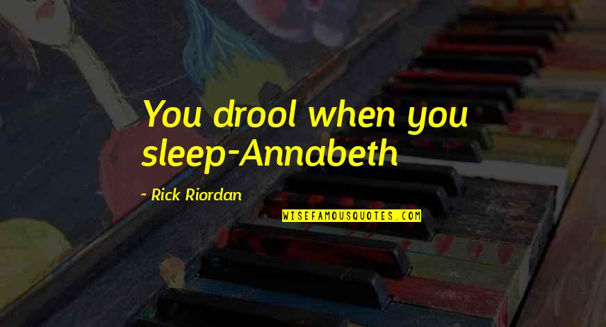 Okacha Prison Quotes By Rick Riordan: You drool when you sleep-Annabeth