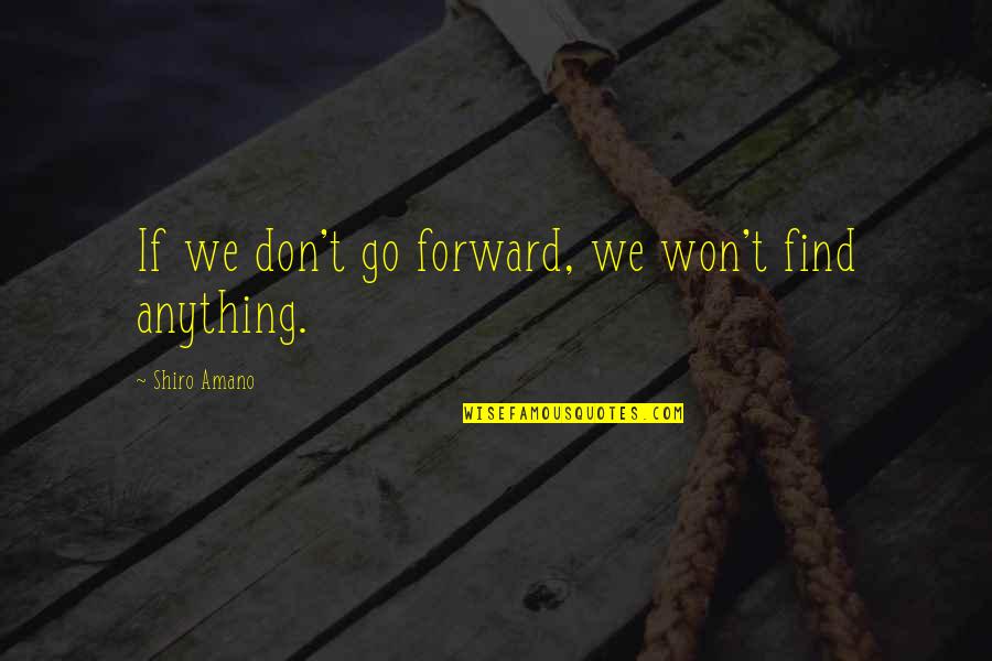 Okafor Quotes By Shiro Amano: If we don't go forward, we won't find Okafor Quotes By Shiro Amano: If we don't go forward, we won't find