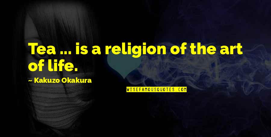 Okakura Kakuzo Quotes By Kakuzo Okakura: Tea ... is a religion of the art