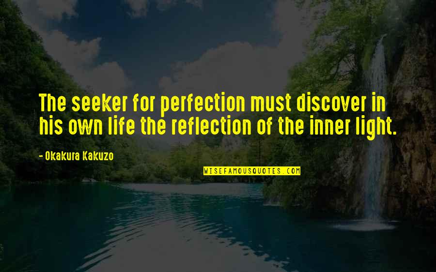 Okakura Kakuzo Quotes By Okakura Kakuzo: The seeker for perfection must discover in his