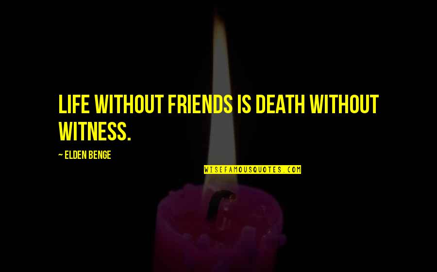 Okakura The Book Quotes By Elden Benge: Life without friends is death without witness. Okakura The Book Quotes By Elden Benge: Life without friends is death without witness.