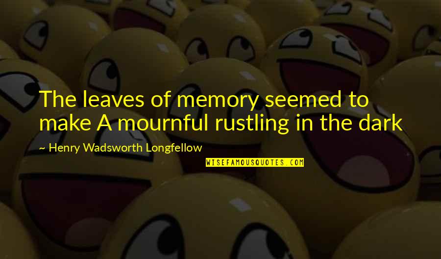 Okamita Quotes By Henry Wadsworth Longfellow: The leaves of memory seemed to make A Okamita Quotes By Henry Wadsworth Longfellow: The leaves of memory seemed to make A