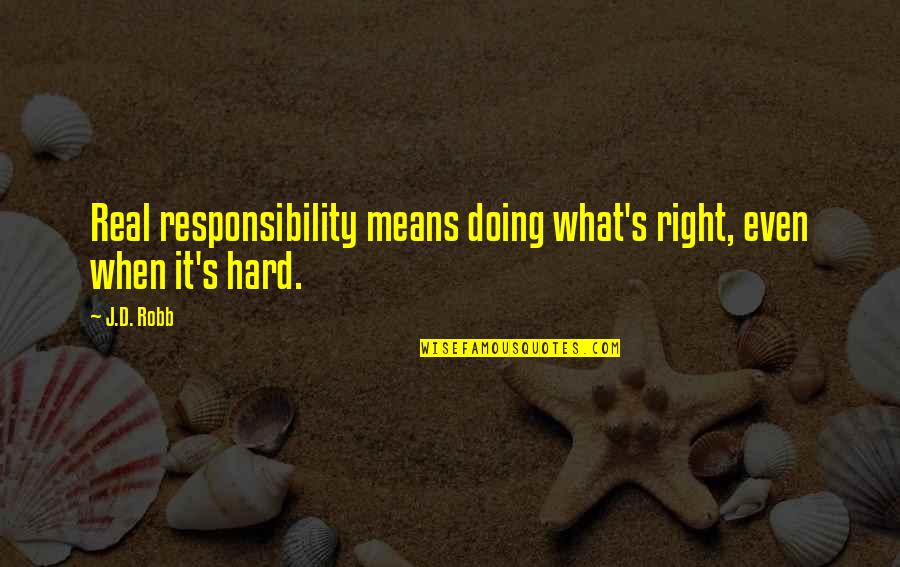 Okamitakashi Quotes By J.D. Robb: Real responsibility means doing what's right, even when