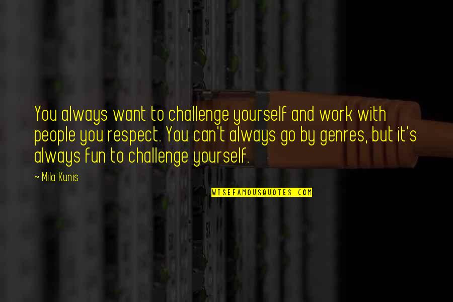 Okamura Takako Quotes By Mila Kunis: You always want to challenge yourself and work