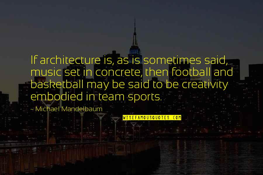 Okanagans Quotes By Michael Mandelbaum: If architecture is, as is sometimes said, music