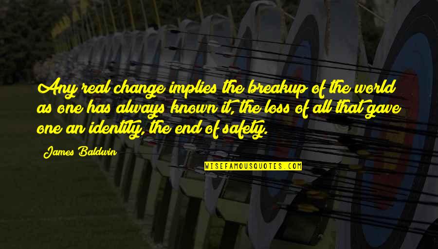 Okane And Monssen Quotes By James Baldwin: Any real change implies the breakup of the Okane And Monssen Quotes By James Baldwin: Any real change implies the breakup of the