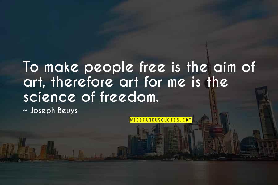 Okane And Monssen Quotes By Joseph Beuys: To make people free is the aim of Okane And Monssen Quotes By Joseph Beuys: To make people free is the aim of