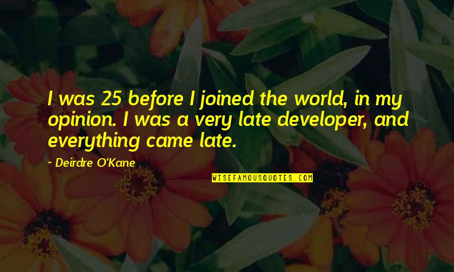 O'kane Quotes By Deirdre O'Kane: I was 25 before I joined the world,