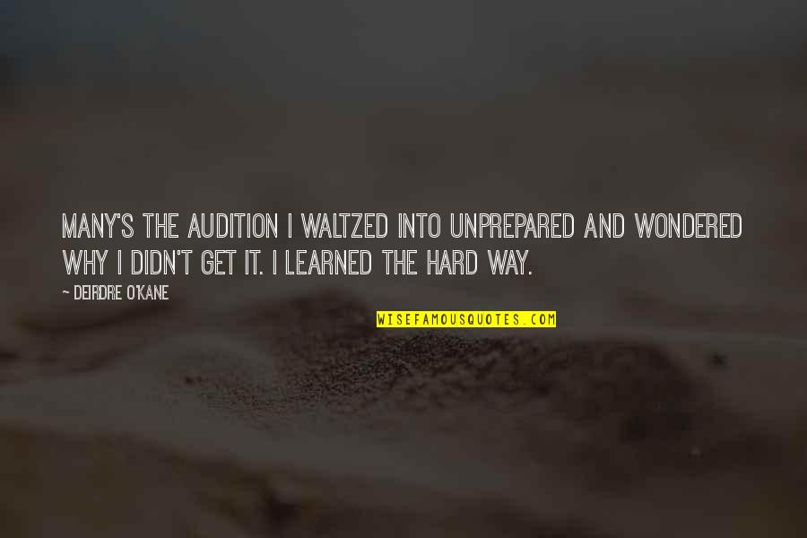 O'kane Quotes By Deirdre O'Kane: Many's the audition I waltzed into unprepared and O'kane Quotes By Deirdre O'Kane: Many's the audition I waltzed into unprepared and
