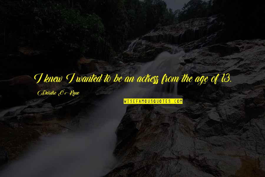 O'kane Quotes By Deirdre O'Kane: I knew I wanted to be an actress O'kane Quotes By Deirdre O'Kane: I knew I wanted to be an actress