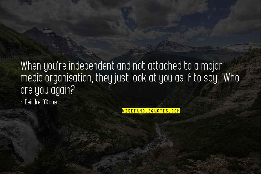 O'kane Quotes By Deirdre O'Kane: When you're independent and not attached to a O'kane Quotes By Deirdre O'Kane: When you're independent and not attached to a