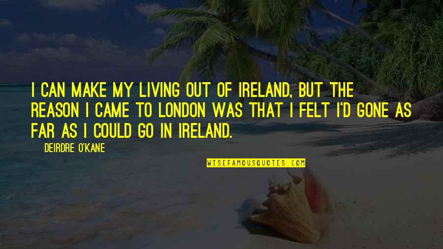 O'kane Quotes By Deirdre O'Kane: I can make my living out of Ireland, O'kane Quotes By Deirdre O'Kane: I can make my living out of Ireland,