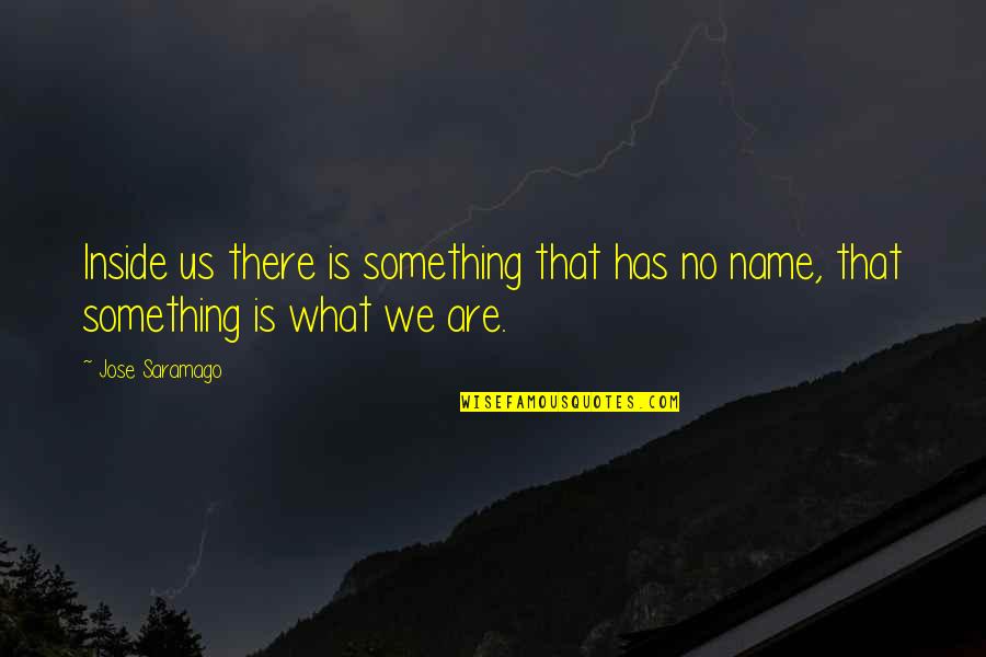 Okanogan Wenatchee Quotes By Jose Saramago: Inside us there is something that has no