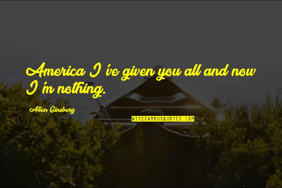 Okanyatsa Quotes By Allen Ginsberg: America I've given you all and now I'm