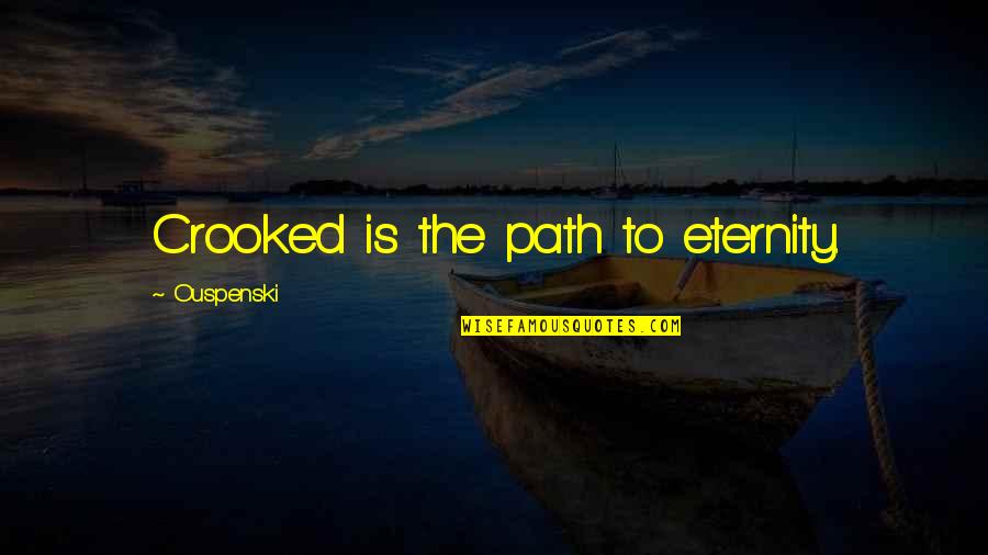 Okaro White College Quotes By Ouspenski: Crooked is the path to eternity. Okaro White College Quotes By Ouspenski: Crooked is the path to eternity.