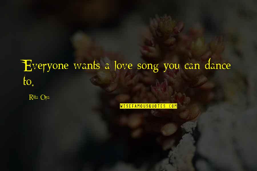Okaro White College Quotes By Rita Ora: Everyone wants a love song you can dance Okaro White College Quotes By Rita Ora: Everyone wants a love song you can dance