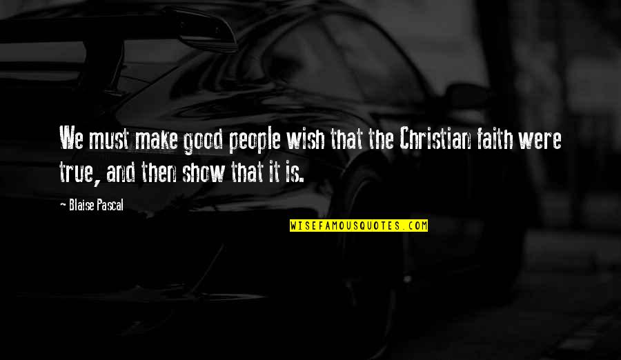 Okawa Bend Quotes By Blaise Pascal: We must make good people wish that the Okawa Bend Quotes By Blaise Pascal: We must make good people wish that the