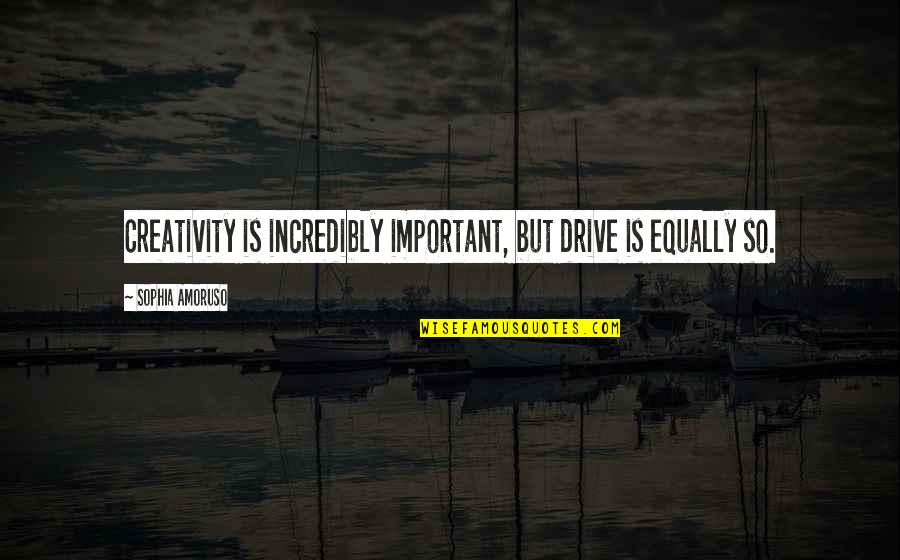 Okawachiyama Quotes By Sophia Amoruso: Creativity is incredibly important, but drive is equally