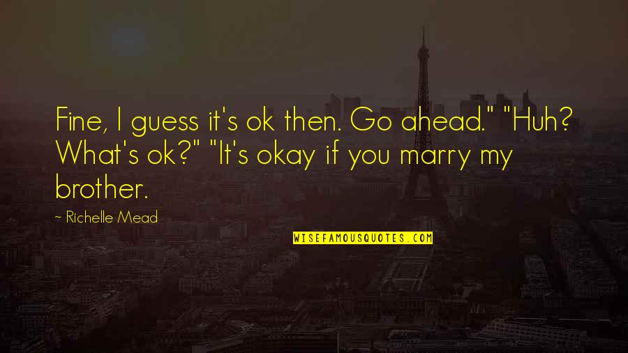 Okay Fine Quotes By Richelle Mead: Fine, I guess it's ok then. Go ahead." Okay Fine Quotes By Richelle Mead: Fine, I guess it's ok then. Go ahead."
