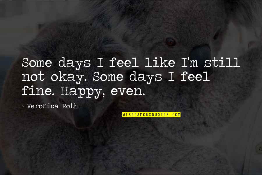 Okay Fine Quotes By Veronica Roth: Some days I feel like I'm still not