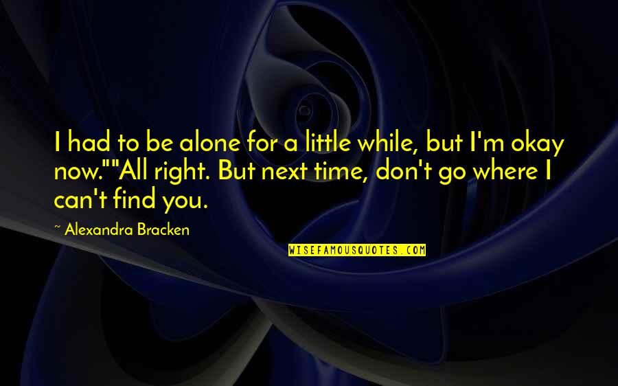 Okay For Now Quotes By Alexandra Bracken: I had to be alone for a little