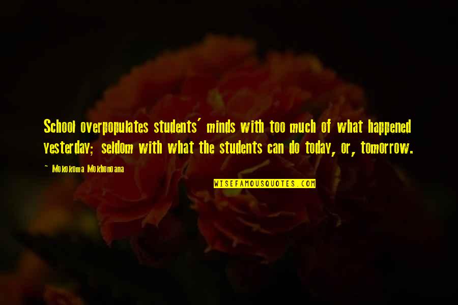 Okayama Sushi Quotes By Mokokoma Mokhonoana: School overpopulates students' minds with too much of Okayama Sushi Quotes By Mokokoma Mokhonoana: School overpopulates students' minds with too much of