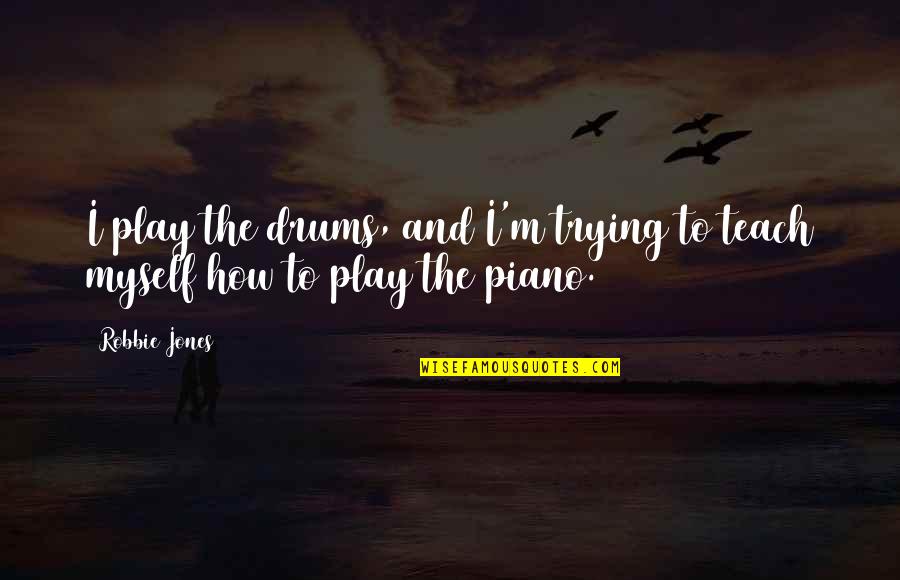 Okayandie Quotes By Robbie Jones: I play the drums, and I'm trying to